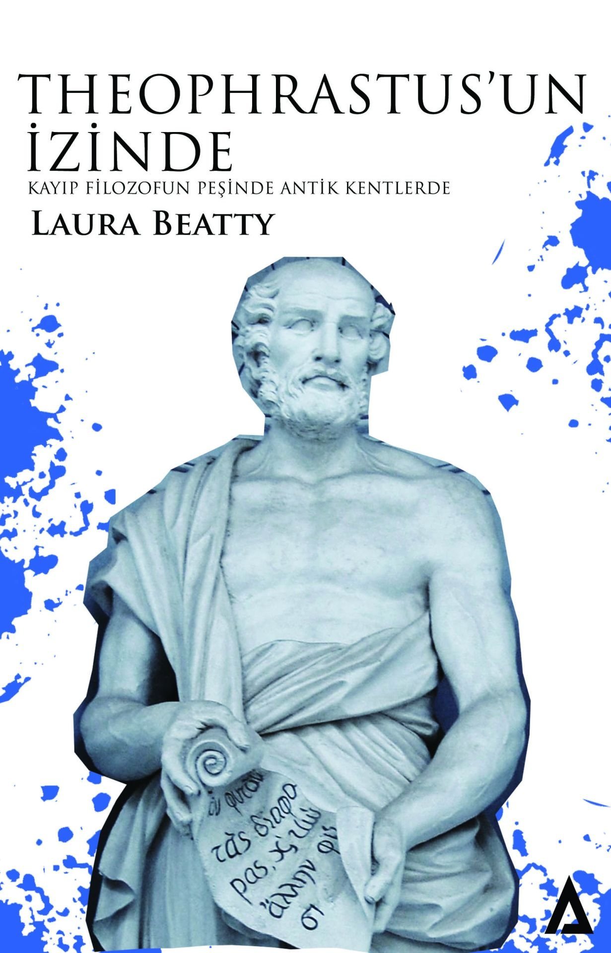 Theophrastus'un İzinde - Kayıp Filozofun Peşinde Antik Kentlerde / Laura Beatty