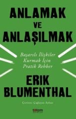 Anlamak ve Anlaşılmak-Başarılı İlişkiler Kurmak İçin Pratik Rehber - Erik Blumenthal