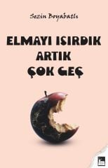 Elmayı Isırdık Artık Çok Geç - Sezin Boyabatlı