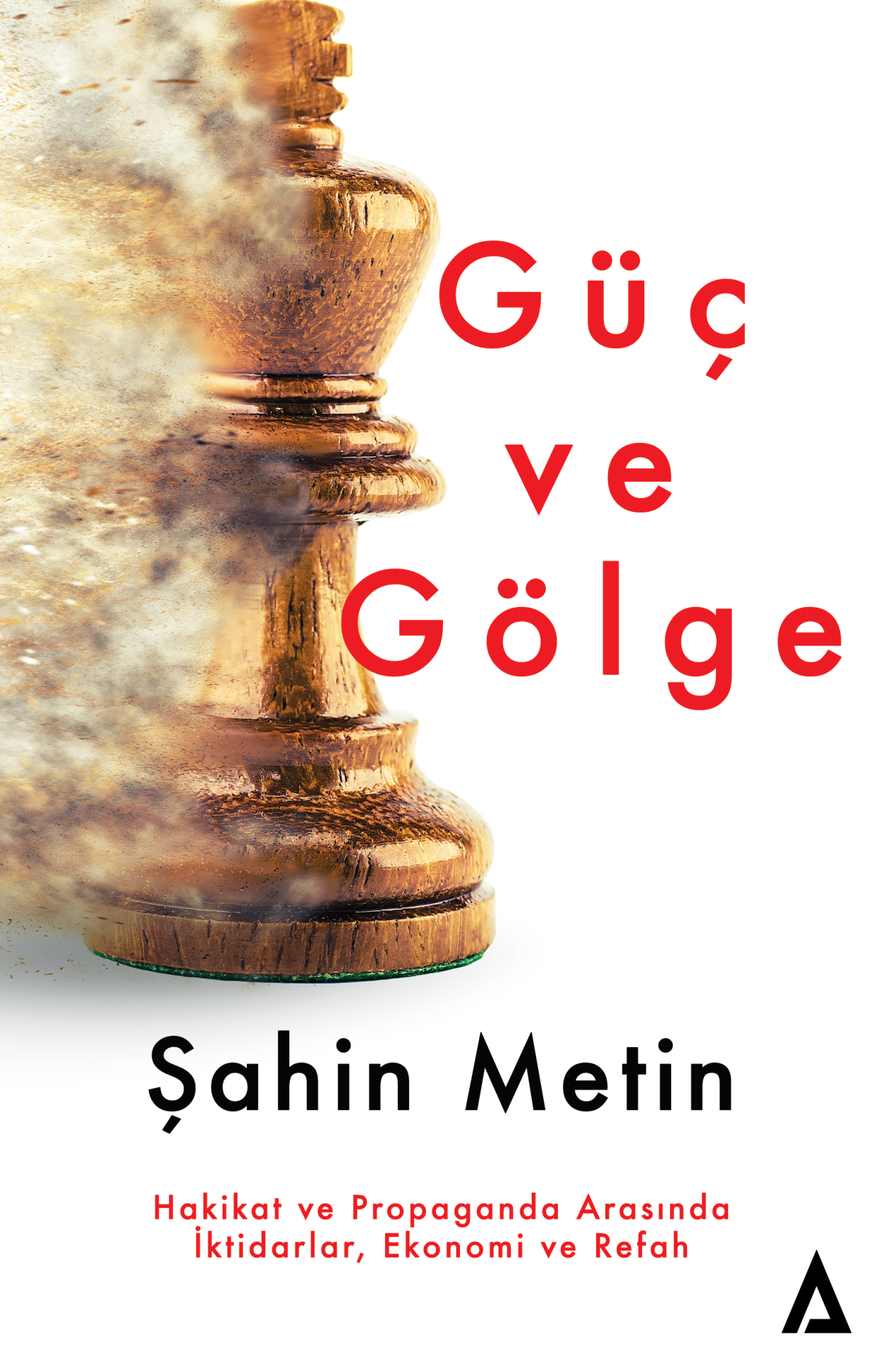 Güç ve Gölge – Hakikat ve Propaganda Arasında İktidarlar, Ekonomi ve Refah - Şahin Metin