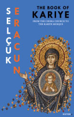 THE BOOK OF KARIYE– From The Chora Church to The Kariye Mosque - Selçuk Eracun